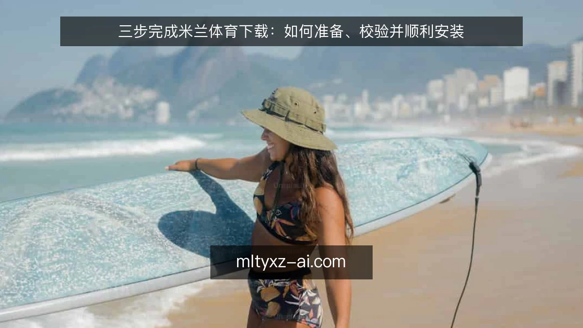 三步完成米兰体育下载:如何准备、校验并顺利安装